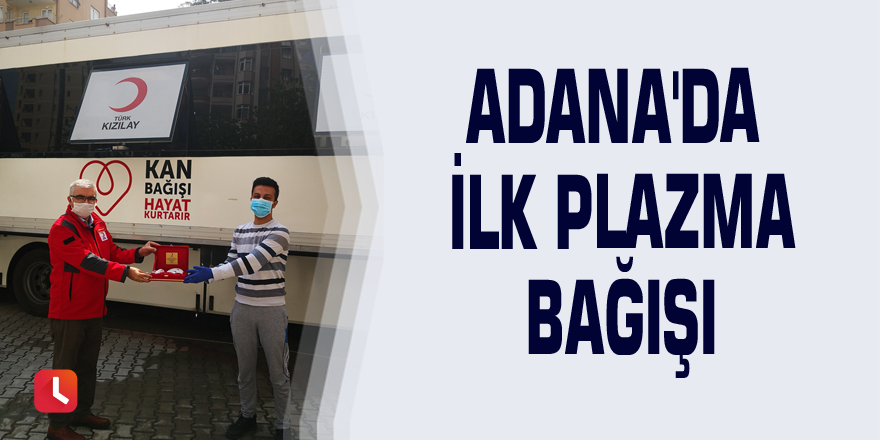 Adana'da ilk plazma bağışı