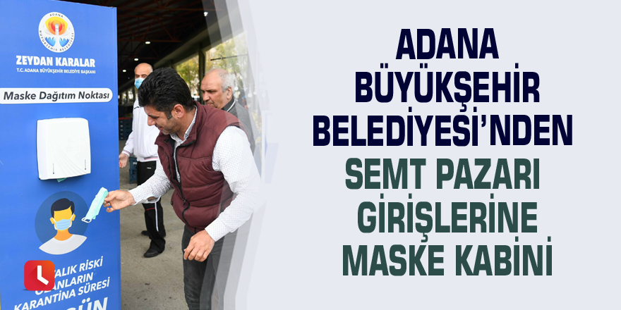 Adana Büyükşehir Belediyesi’nden semt pazarı girişlerine maske kabini