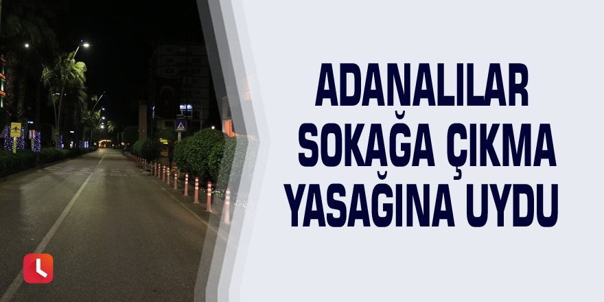 Adanalılar sokağa çıkma yasağına uydu