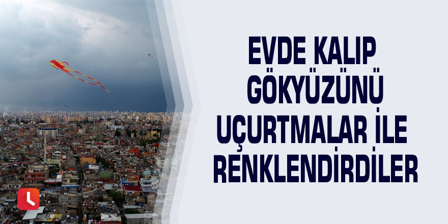 Evde kalıp gökyüzünü uçurtmalar ile renklendirdiler