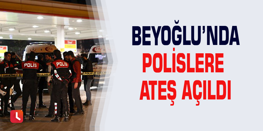 Beyoğlu’nda polislere ateş açıldı