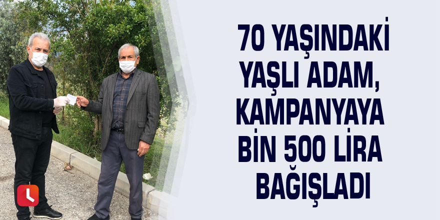 70 yaşındaki yaşlı adam, kampanyaya bin 500 lira bağışladı