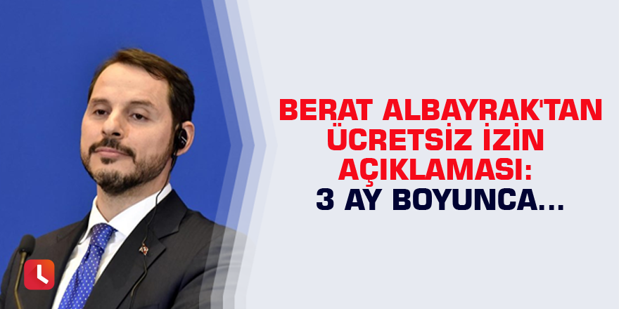 Berat Albayrak'tan ücretsiz izin açıklaması: 3 ay boyunca...