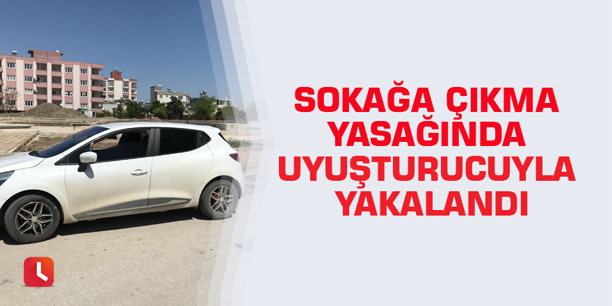 Sokağa çıkma yasağında uyuşturucuyla yakalandı