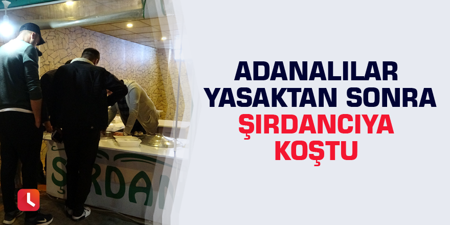 Adanalılar yasaktan sonra şırdancıya koştu