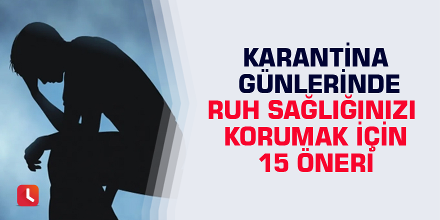 Karantina günlerinde ruh sağlığınızı korumak için 15 öneri