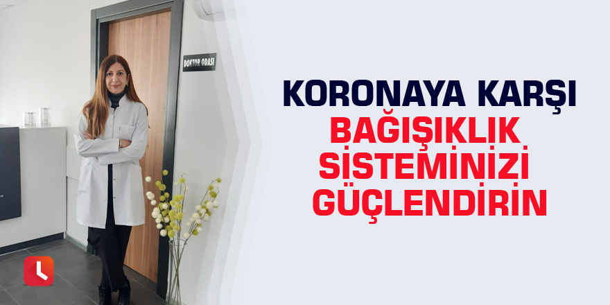 Koronaya karşı bağışıklık sisteminizi güçlendirin