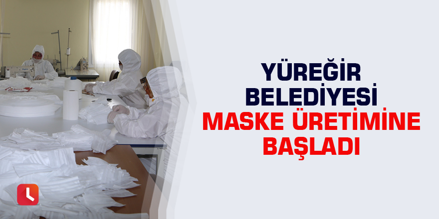 Yüreğir Belediyesi maske üretimine başladı