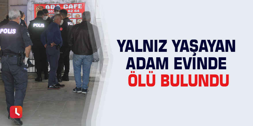 Yalnız yaşayan adam evinde ölü bulundu