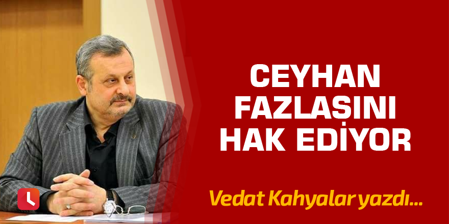 Ceyhan fazlasını hak ediyor