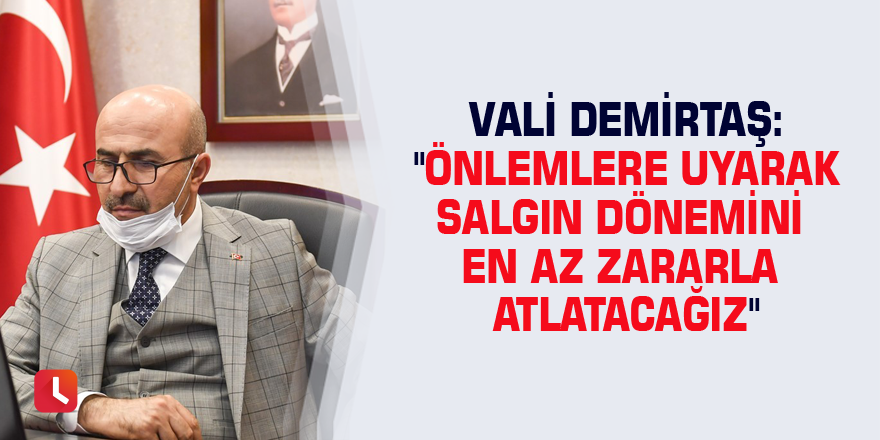 Vali Demirtaş: "Önlemlere uyarak salgın dönemini en az zararla atlatacağız"