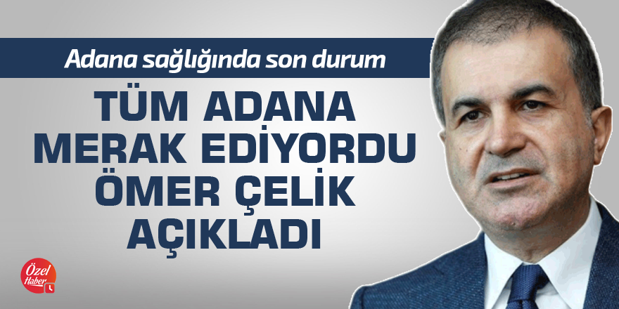 Adana merak ediyordu, Ömer Çelik açıkladı