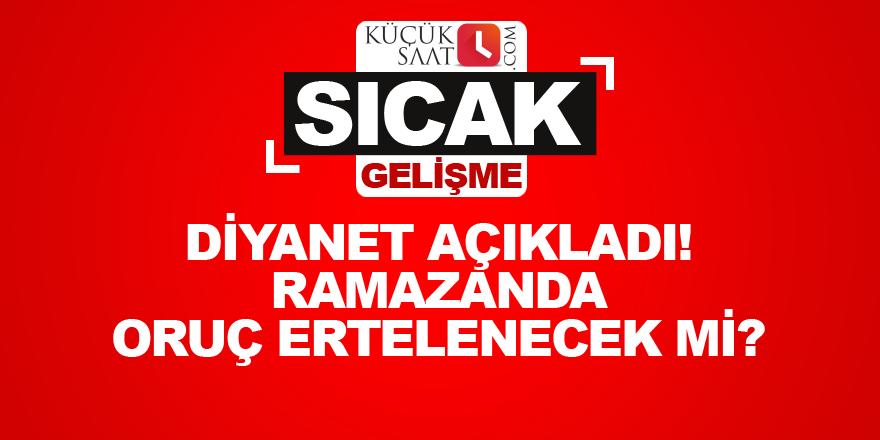 Diyanet açıkladı! Ramazanda oruç ertelenecek mi?