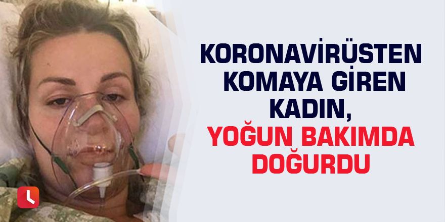 Koronavirüsten komaya giren kadın, yoğun bakımda doğurdu