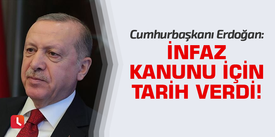 Cumhurbaşkanı Erdoğan İnfaz Kanunu için tarih verdi!