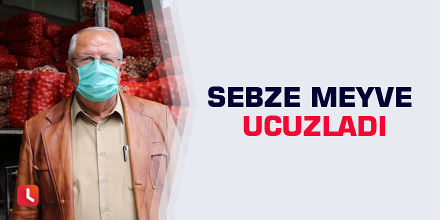 Sebze meyve ucuzladı