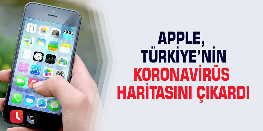 Apple, Türkiye’nin koronavirüs haritasını çıkardı