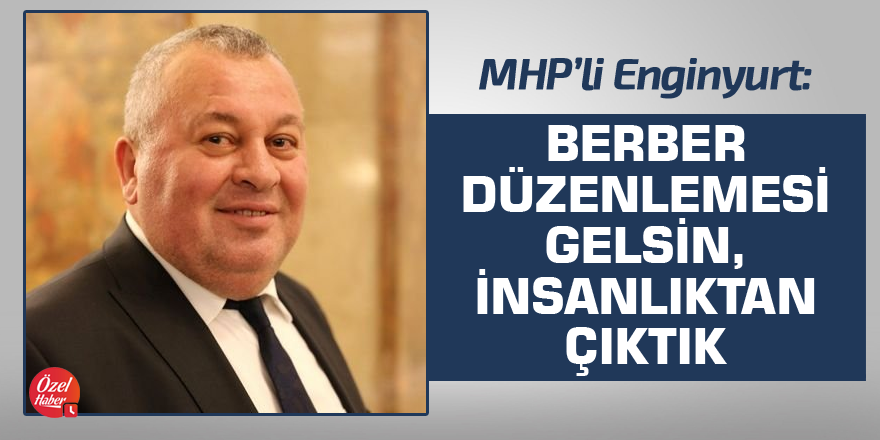 "Berber düzenlemesi gelsin, insanlıktan çıktık"