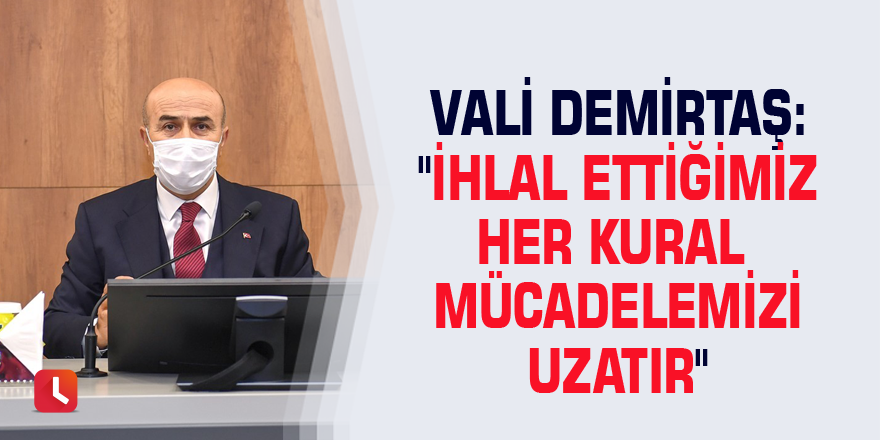 Vali Demirtaş: "İhlal ettiğimiz her kural mücadelemizi uzatır"