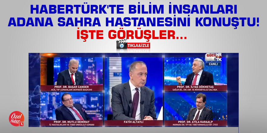 Habertürk'te bilim adamları Adana sahra hastanesini konuştu! İşte görüşler...