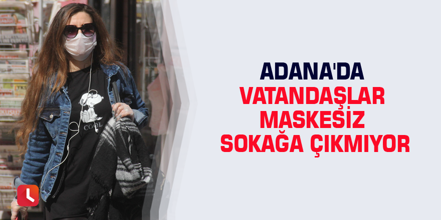 Adana'da vatandaşlar maskesiz sokağa çıkmıyor