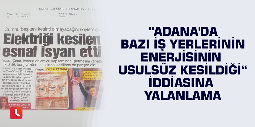 “Adana'da bazı iş yerlerinin enerjisinin usulsüz kesildiği“ iddiasına yalanlama