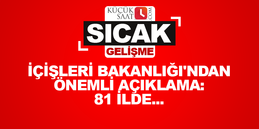 İçişleri Bakanlığı'ndan önemli açıklama: 81 ilde...