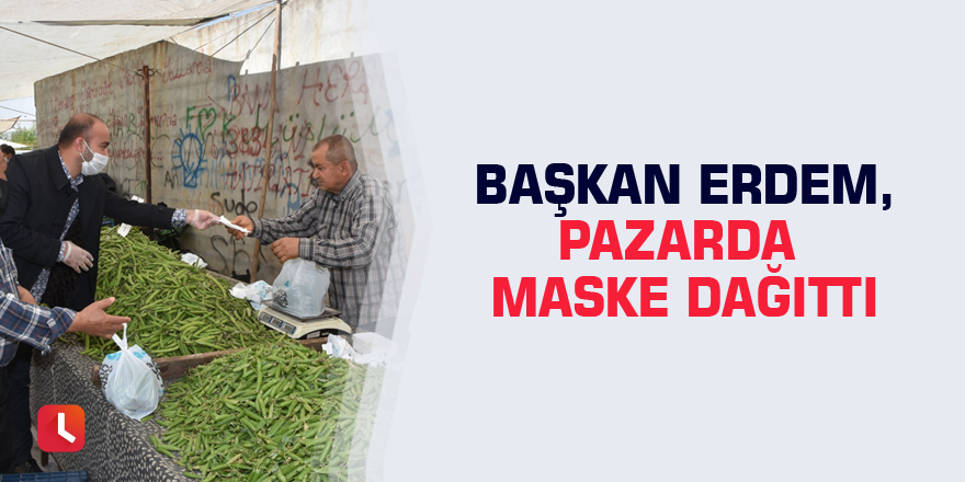 Başkan Erdem, pazarda maske dağıttı