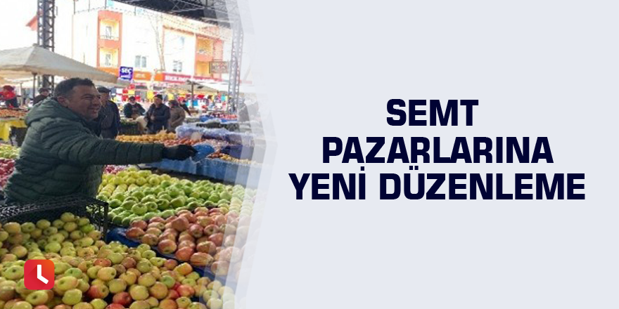 Semt pazarlarına yeni düzenleme