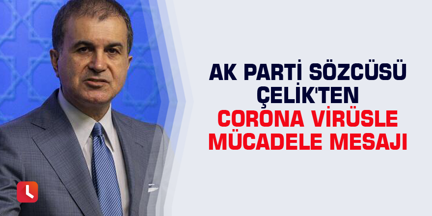 AK Parti Sözcüsü Çelik'ten corona virüsle mücadele mesajı