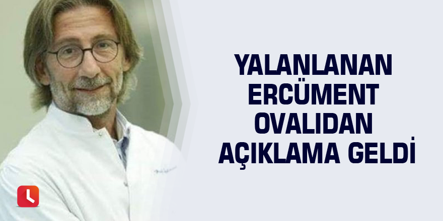 Yalanlanan Ercüment ovalıdan açıklama geldi