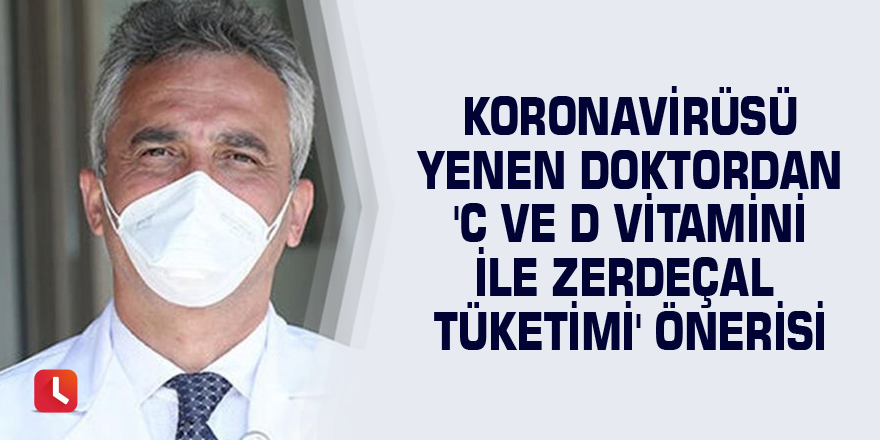 Koronavirüsü yenen doktordan 'C ve D vitamini ile zerdeçal tüketimi' önerisi