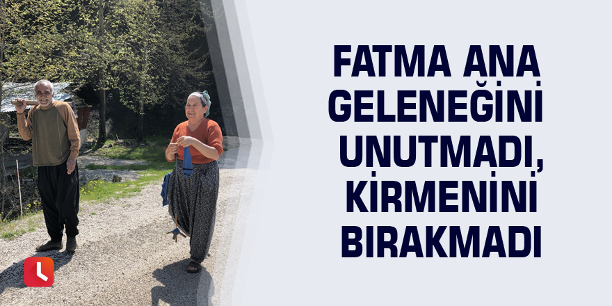 Fatma ana geleneğini unutmadı, kirmenini bırakmadı