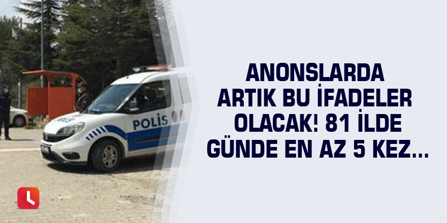 Anonslarda artık bu ifadeler olacak! 81 ilde günde en az 5 kez...