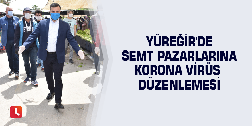 Yüreğir'de semt pazarlarına korona virüs düzenlemesi