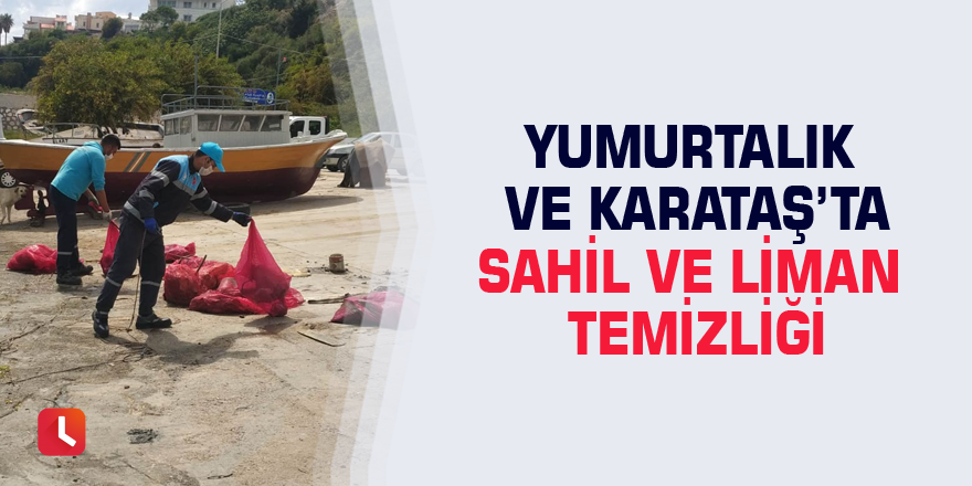 Yumurtalık ve Karataş’ta sahil ve liman temizliği