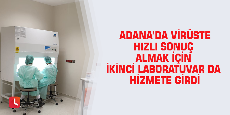 Adana’da virüste hızlı sonuç almak için ikinci laboratuvar da hizmete girdi