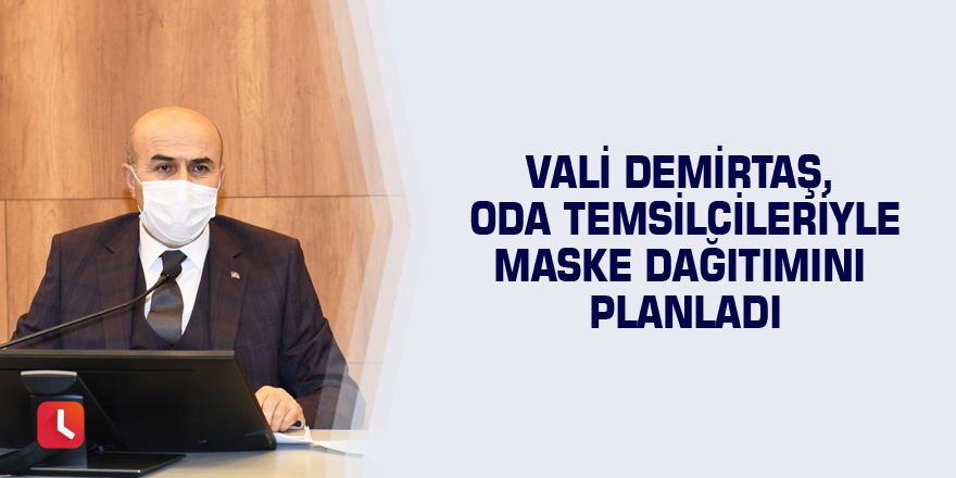 Vali Demirtaş, oda temsilcileriyle maske dağıtımını planladı