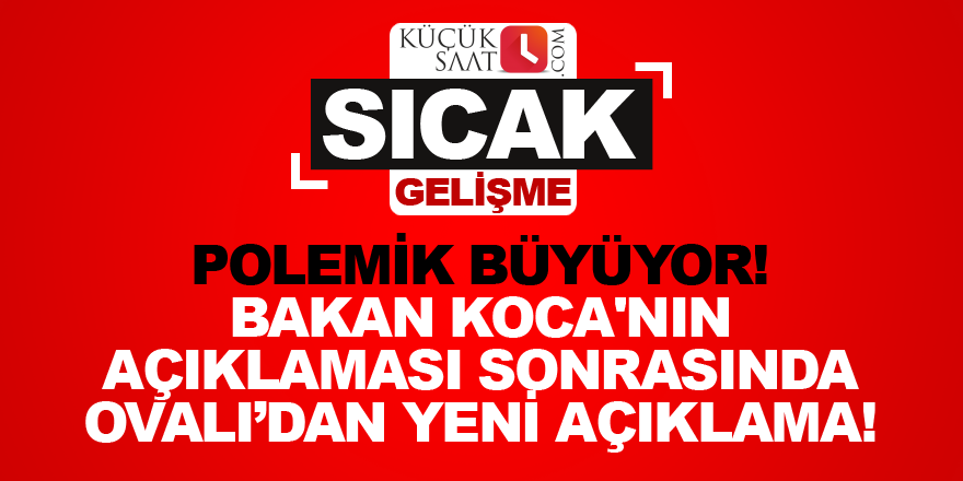 Polemik büyüyor! Bakan Koca'nın açıklaması sonrasında Ovalı’dan yeni açıklama!