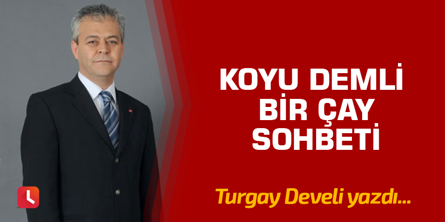 Koyu Demli Bir Çay Sohbeti