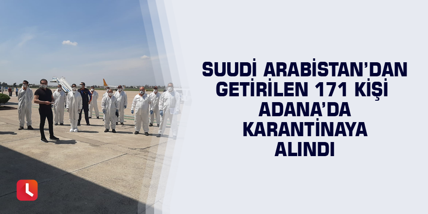 Suudi Arabistan’dan getirilen 171 kişi Adana’da karantinaya alındı