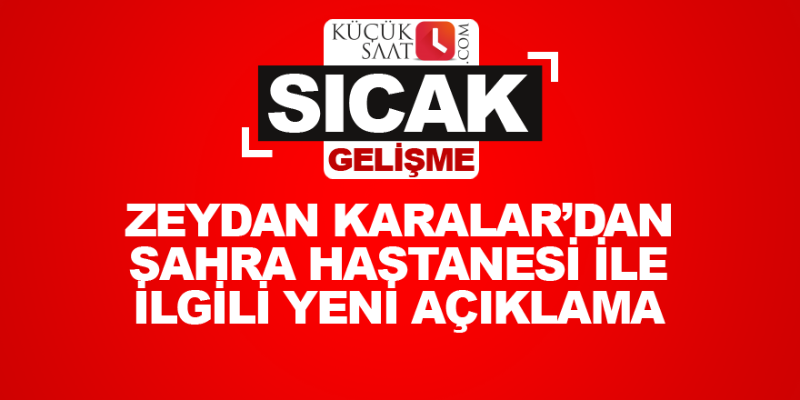 Zeydan Karalar'dan sahra hastanesi ile ilgili yeni açıklama