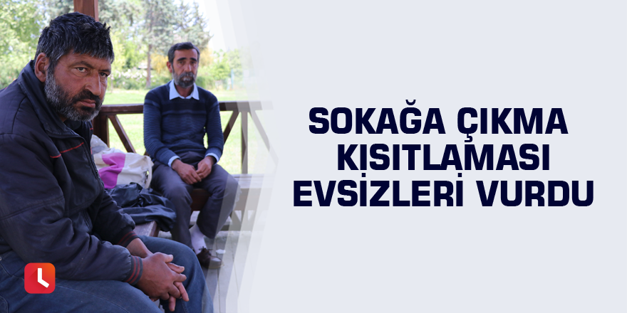 Sokağa çıkma kısıtlaması evsizleri vurdu