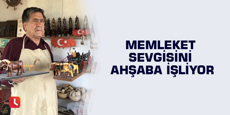 Memleket sevgisini ahşaba işliyor