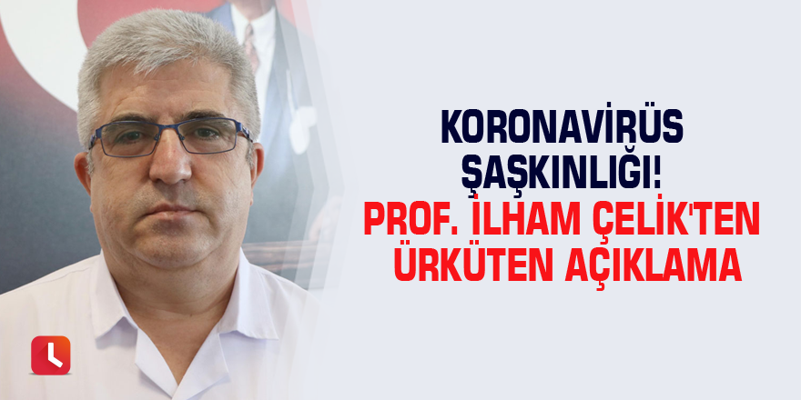 Koronavirüs şaşkınlığı! Prof. İlham Çelik'ten ürküten açıklama