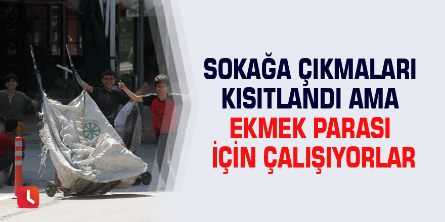 Sokağa çıkmaları kısıtlandı ama ekmek parası için çalışıyorlar