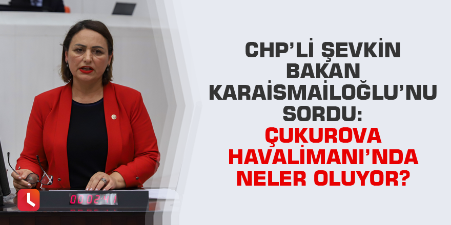 "Çukurova Havalimanı'nda neler oluyor?"