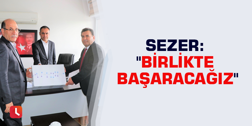 Sezer: "Birlikte başaracağız"