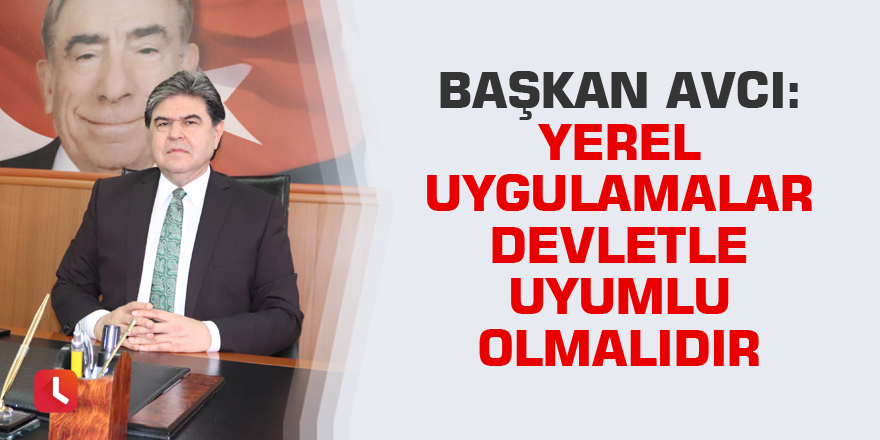 "Yerel uygulamalar Devletle uyumlu olmalıdır"