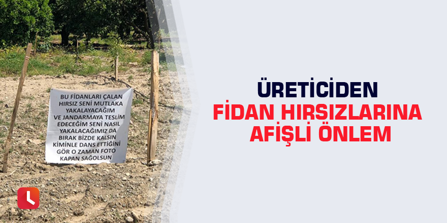 Üreticiden fidan hırsızlarına afişli önlem